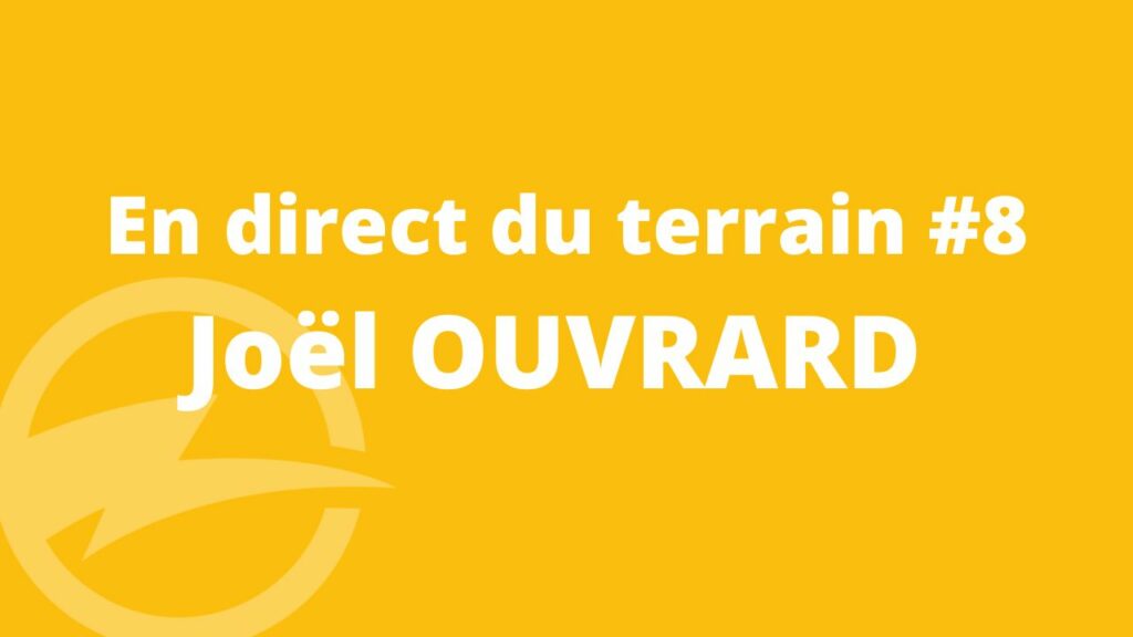 En direct du Terrain –  Joël OUVRARD